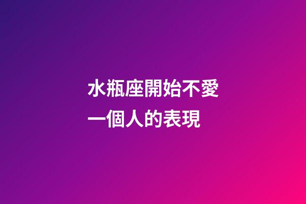 水瓶座開始不愛一個人的表現-第1張-星座運勢-玄機派