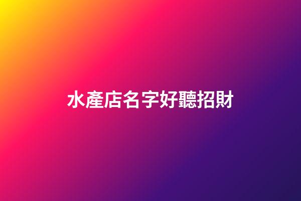 水產店名字好聽招財