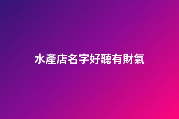 水產店名字好聽有財氣