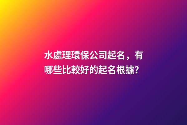 水處理環保公司起名，有哪些比較好的起名根據？-第1張-公司起名-玄機派