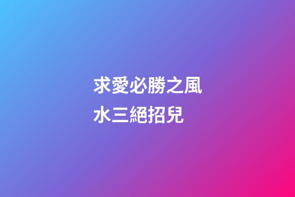 求愛必勝之風水三絕招兒