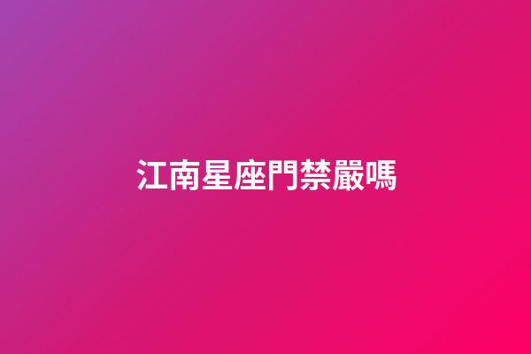 江南星座門禁嚴嗎