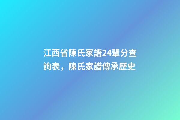 江西省陳氏家譜24輩分查詢表，陳氏家譜傳承歷史-第1張-觀點-玄機派