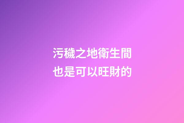 污穢之地衛生間也是可以旺財的