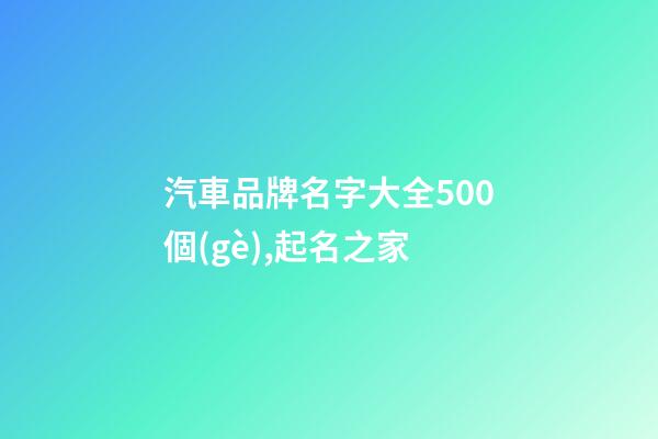 汽車品牌名字大全500個(gè),起名之家-第1張-商標(biāo)起名-玄機(jī)派