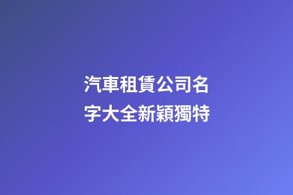汽車租賃公司名字大全新穎獨特