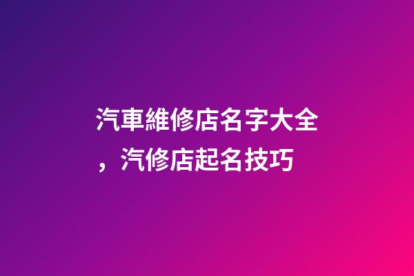 汽車維修店名字大全，汽修店起名技巧-第1張-店鋪起名-玄機(jī)派