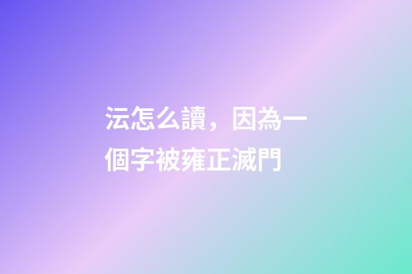 沄怎么讀，因為一個字被雍正滅門-第1張-觀點-玄機派