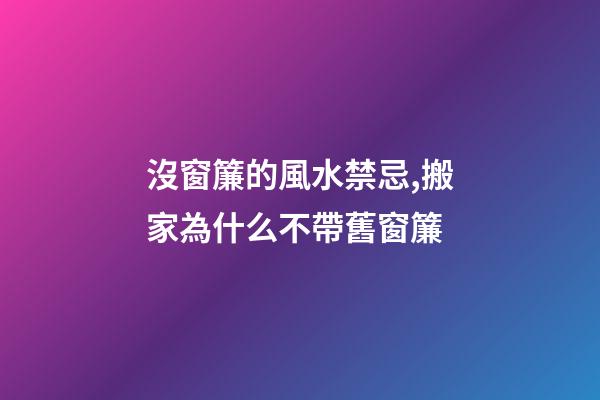沒窗簾的風水禁忌,搬家為什么不帶舊窗簾