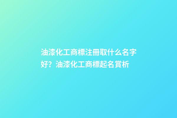 油漆化工商標注冊取什么名字好？油漆化工商標起名賞析-第1張-商標起名-玄機派