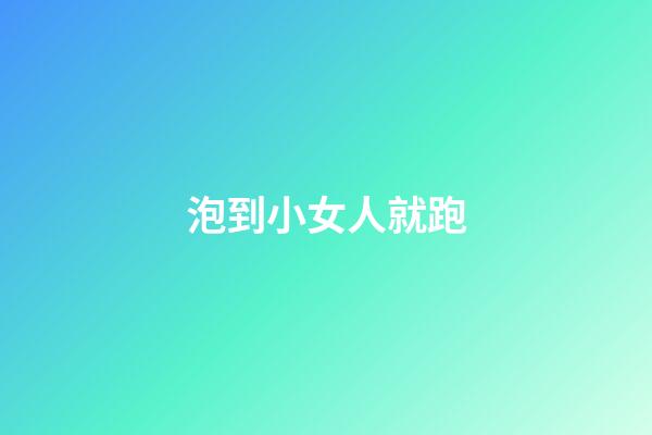 泡到小女人就跑