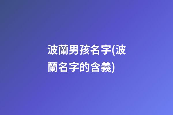 波蘭男孩名字(波蘭名字的含義)