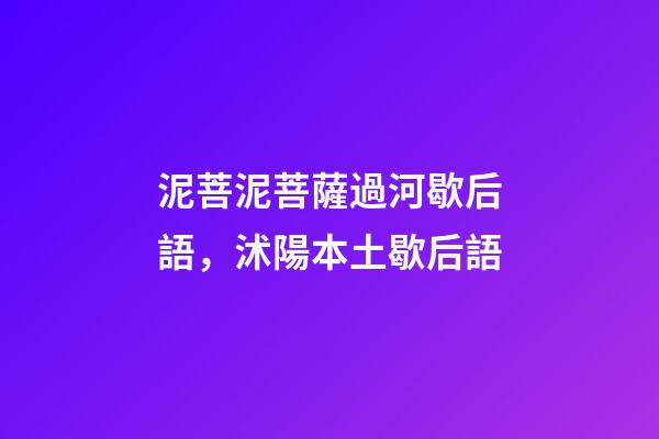 泥菩泥菩薩過河歇后語，沭陽本土歇后語-第1張-觀點-玄機派