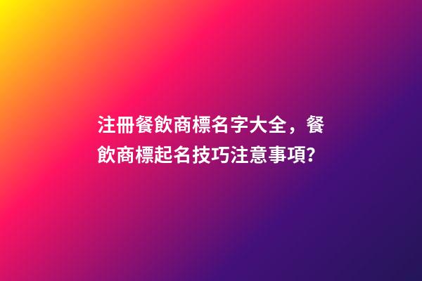 注冊餐飲商標名字大全，餐飲商標起名技巧注意事項？-第1張-商標起名-玄機派