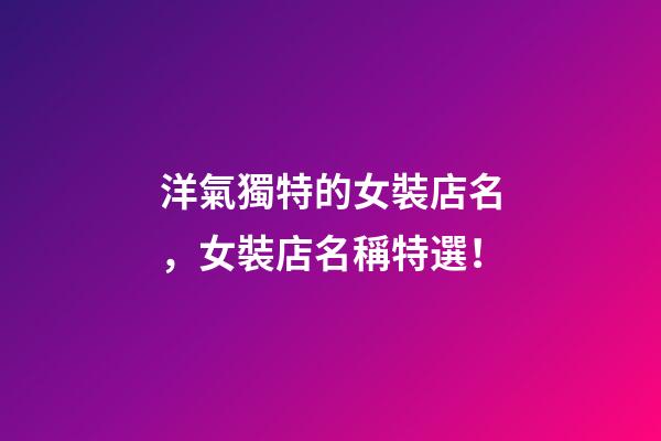 洋氣獨特的女裝店名，女裝店名稱特選！