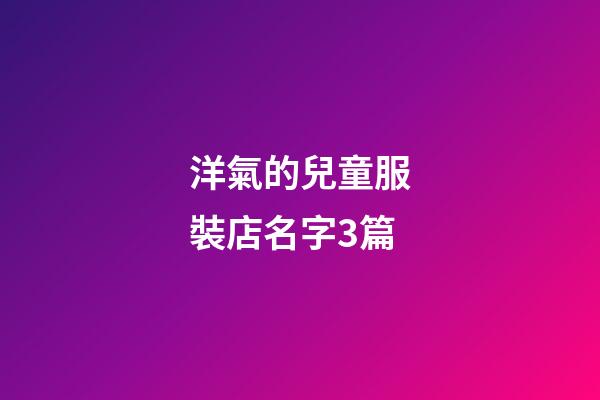 洋氣的兒童服裝店名字3篇-第1張-店鋪起名-玄機(jī)派