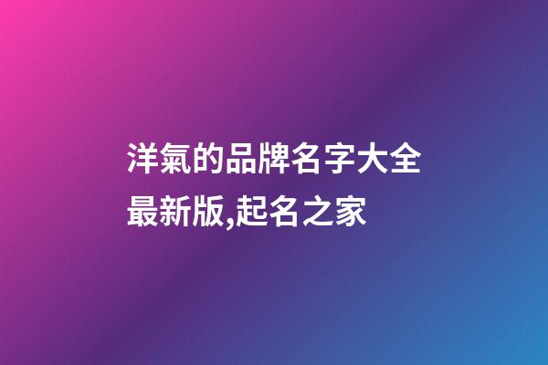 洋氣的品牌名字大全最新版,起名之家-第1張-商標(biāo)起名-玄機派