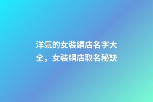 洋氣的女裝網店名字大全，女裝網店取名秘訣-第1張-店鋪起名-玄機派
