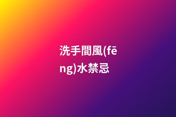 洗手間風(fēng)水禁忌
