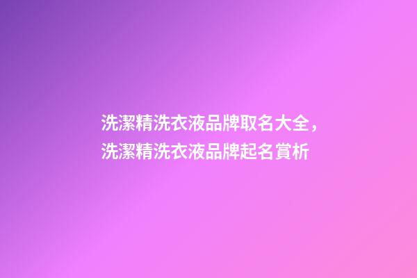 洗潔精洗衣液品牌取名大全，洗潔精洗衣液品牌起名賞析-第1張-商標起名-玄機派