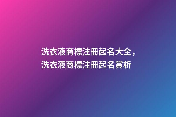 洗衣液商標注冊起名大全，洗衣液商標注冊起名賞析-第1張-商標起名-玄機派