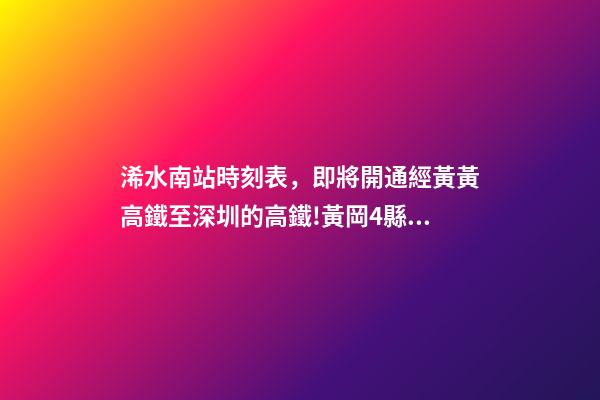 浠水南站時刻表，即將開通經黃黃高鐵至深圳的高鐵!黃岡4縣市將迎來直達深圳的快速通道-第1張-觀點-玄機派