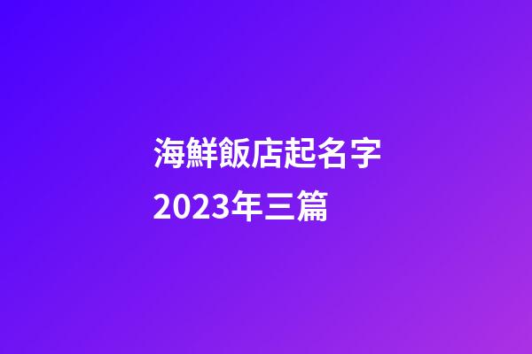海鮮飯店起名字2023年三篇-第1張-店鋪起名-玄機派