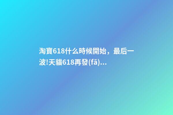 淘寶618什么時候開始，最后一波!天貓618再發(fā)88VIP大額券-第1張-觀點-玄機派