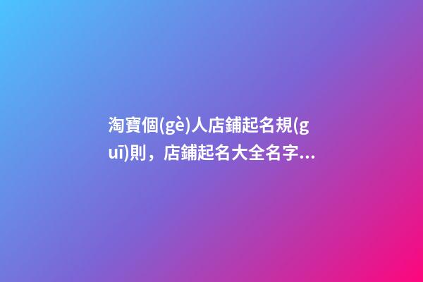 淘寶個(gè)人店鋪起名規(guī)則，店鋪起名大全名字推薦-第1張-店鋪起名-玄機(jī)派