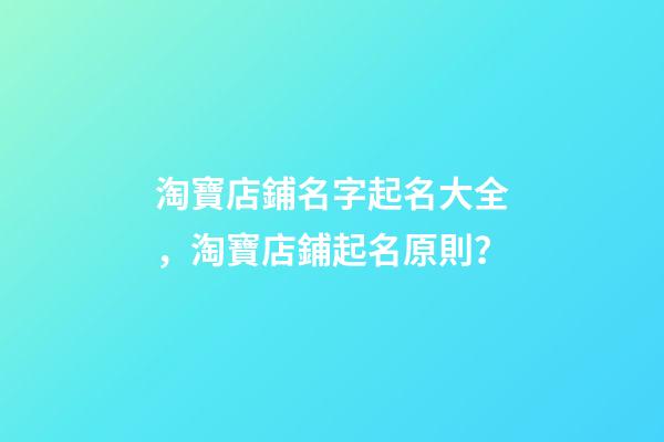 淘寶店鋪名字起名大全，淘寶店鋪起名原則？-第1張-店鋪起名-玄機派