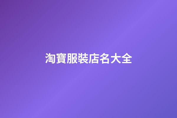 淘寶服裝店名大全-第1張-店鋪起名-玄機派