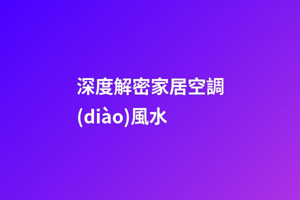 深度解密家居空調(diào)風水