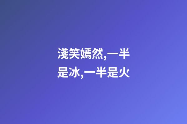 淺笑嫣然,一半是冰,一半是火-第1張-觀點-玄機派