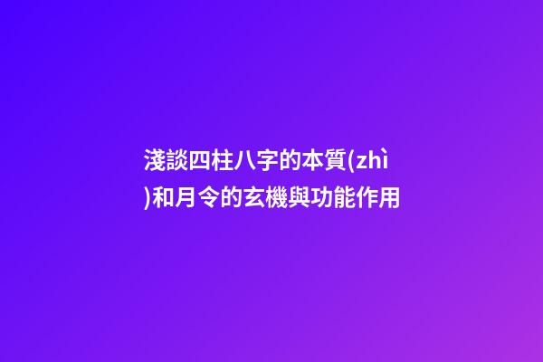 淺談四柱八字的本質(zhì)和月令的玄機與功能作用
