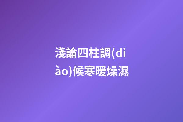 淺論四柱調(diào)候寒暖燥濕