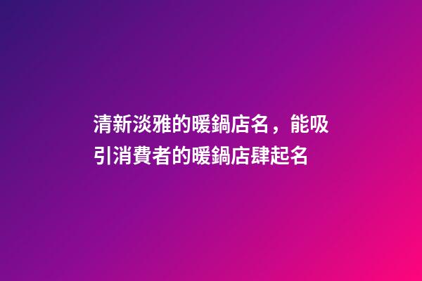 清新淡雅的暖鍋店名，能吸引消費者的暖鍋店肆起名-第1張-店鋪起名-玄機派