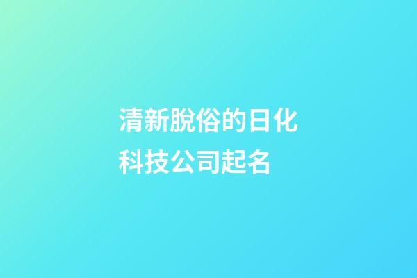 清新脫俗的日化科技公司起名-第1張-公司起名-玄機派