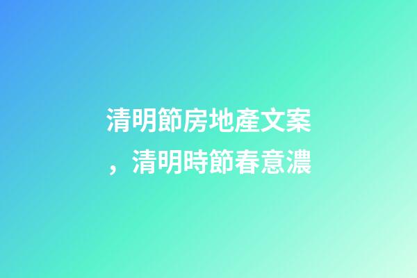 清明節房地產文案，清明時節春意濃-第1張-觀點-玄機派
