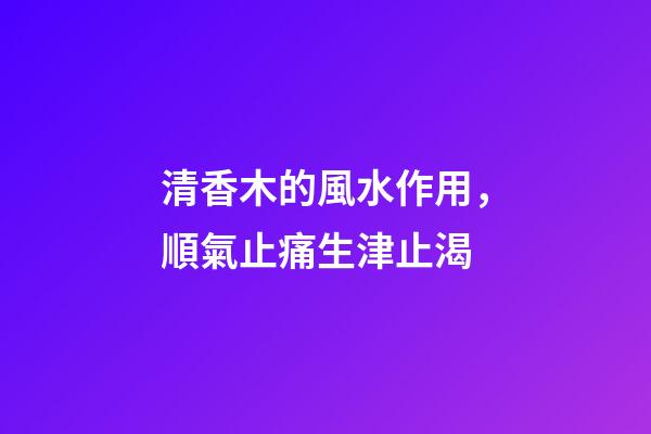 清香木的風水作用，順氣止痛生津止渴