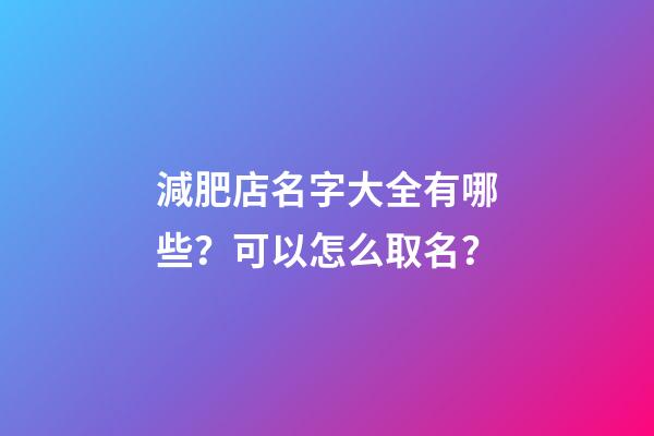 減肥店名字大全有哪些？可以怎么取名？-第1張-店鋪起名-玄機派