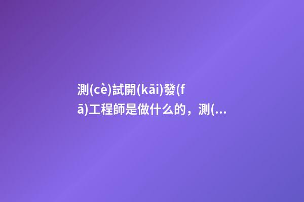 測(cè)試開(kāi)發(fā)工程師是做什么的，測(cè)試開(kāi)發(fā)工程師到底多有“錢”途-第1張-觀點(diǎn)-玄機(jī)派