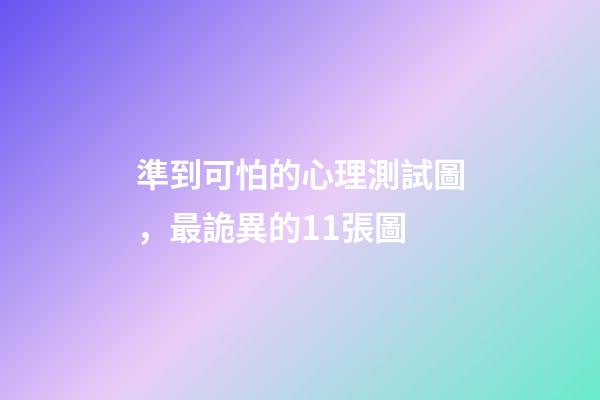 準到可怕的心理測試圖，最詭異的11張圖-第1張-觀點-玄機派