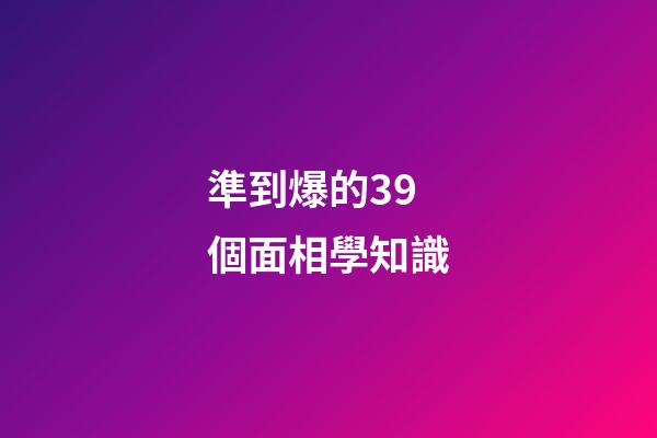準到爆的39個面相學知識