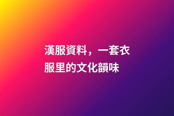 漢服資料，一套衣服里的文化韻味-第1張-觀點-玄機派