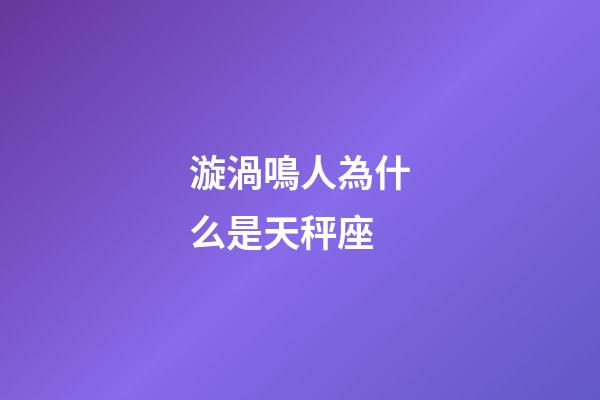 漩渦鳴人為什么是天秤座-第1張-星座運勢-玄機派