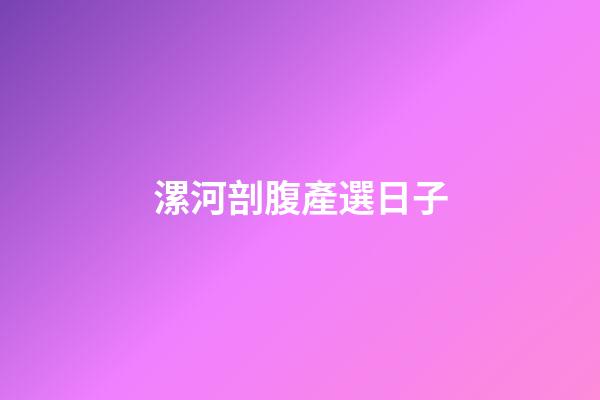 漯河剖腹產選日子
