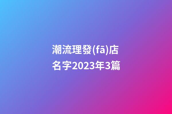 潮流理發(fā)店名字2023年3篇-第1張-店鋪起名-玄機(jī)派