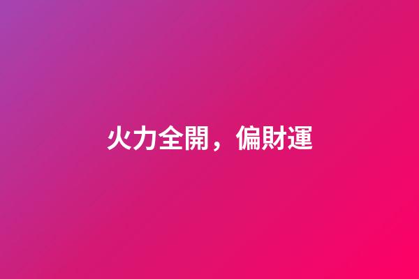 火力全開，偏財運