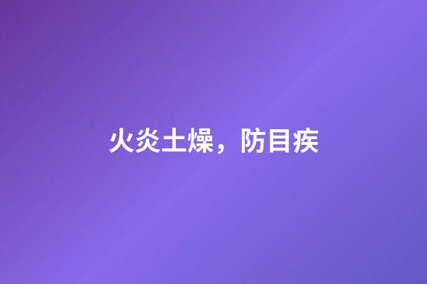 火炎土燥，防目疾