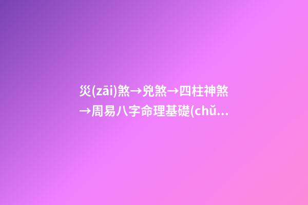 災(zāi)煞→兇煞→四柱神煞→周易八字命理基礎(chǔ)知識(shí)